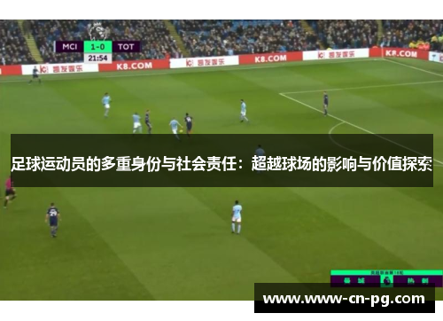 足球运动员的多重身份与社会责任：超越球场的影响与价值探索