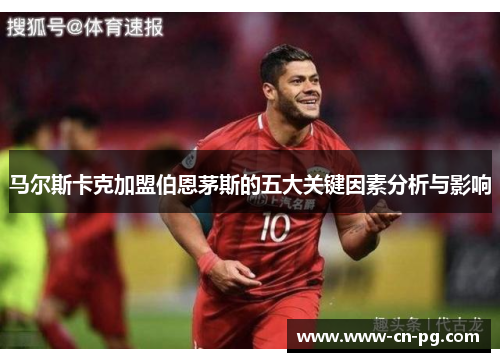 马尔斯卡克加盟伯恩茅斯的五大关键因素分析与影响